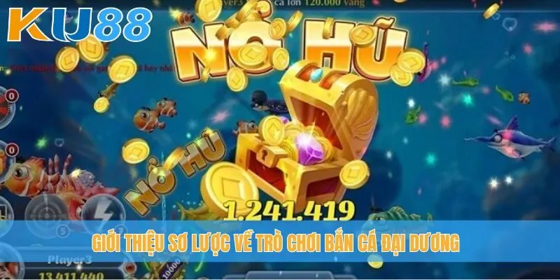 Giới thiệu sơ lược về trò chơi bắn cá Đại Dương