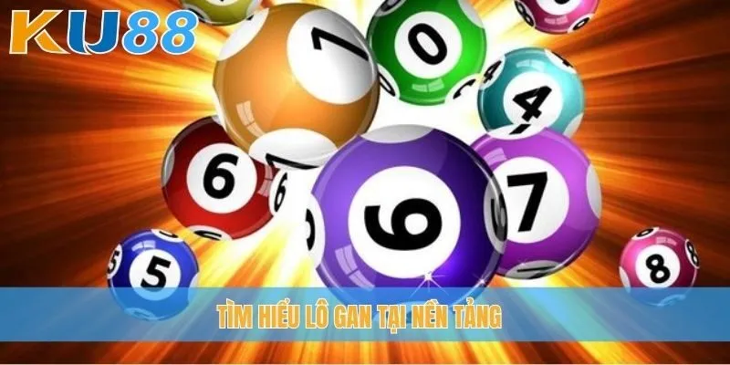 Tìm hiểu lô gan tại nền tảng