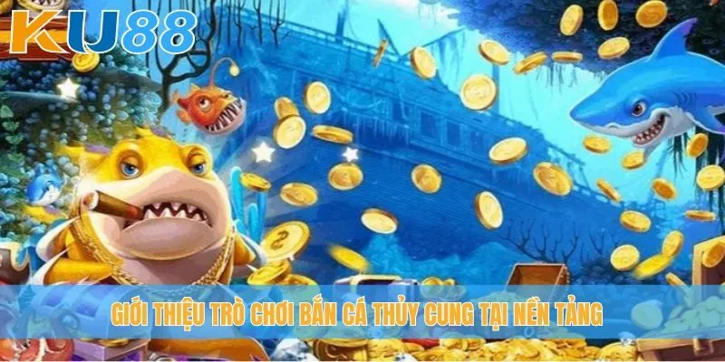 Giới thiệu trò chơi bắn cá Thủy Cung tại nền tảng